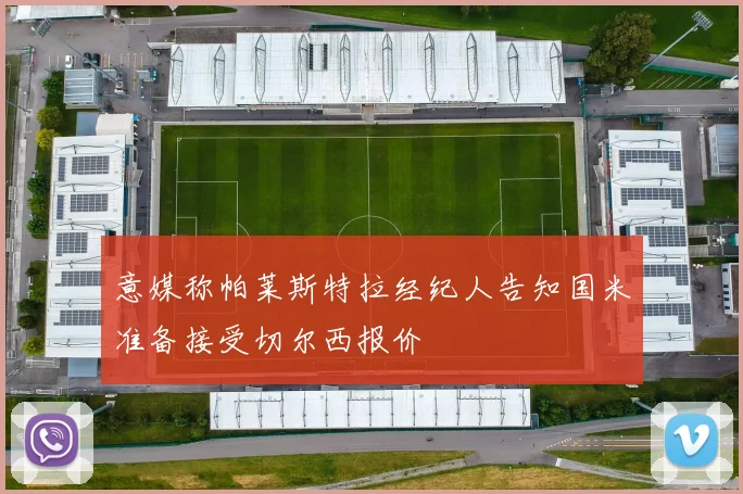 意媒称帕莱斯特拉经纪人告知国米准备接受切尔西报价